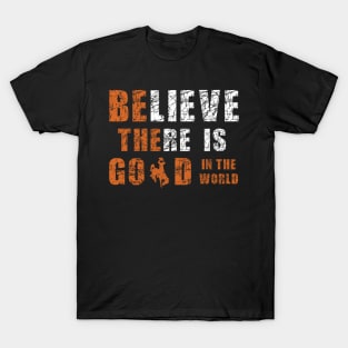 Believe There Is Good In the World T-Shirt